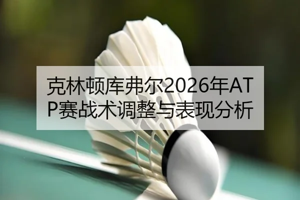 克林顿库弗尔2026年ATP赛战术调整与表现分析