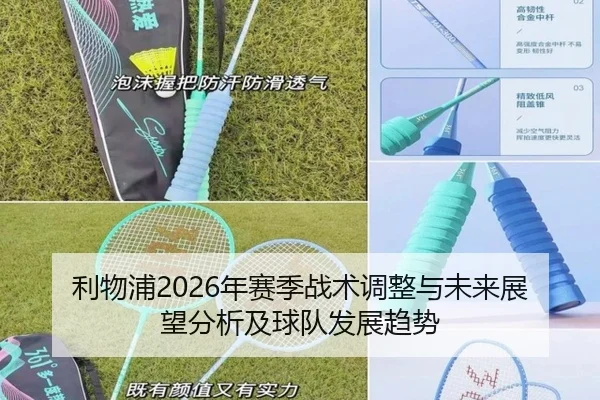 利物浦2026年赛季战术调整与未来展望分析及球队发展趋势