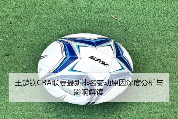 王楚钦CBA联赛最新排名变动原因深度分析与影响解读