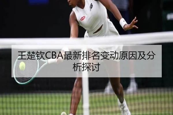王楚钦CBA最新排名变动原因及分析探讨